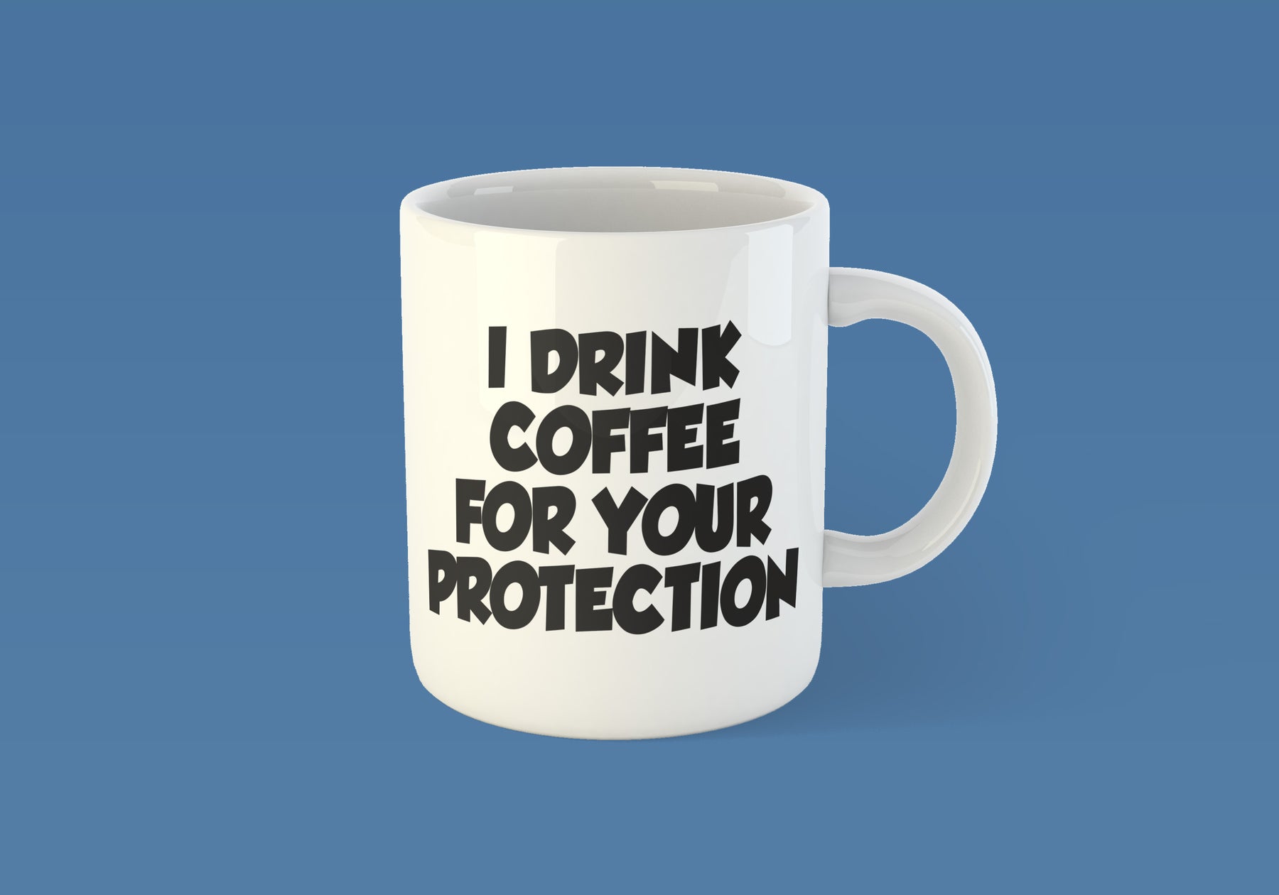 I drink coffee for you protection